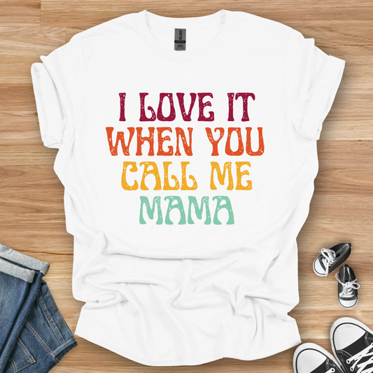 I Love It When You Call Me Mama T-Shirt