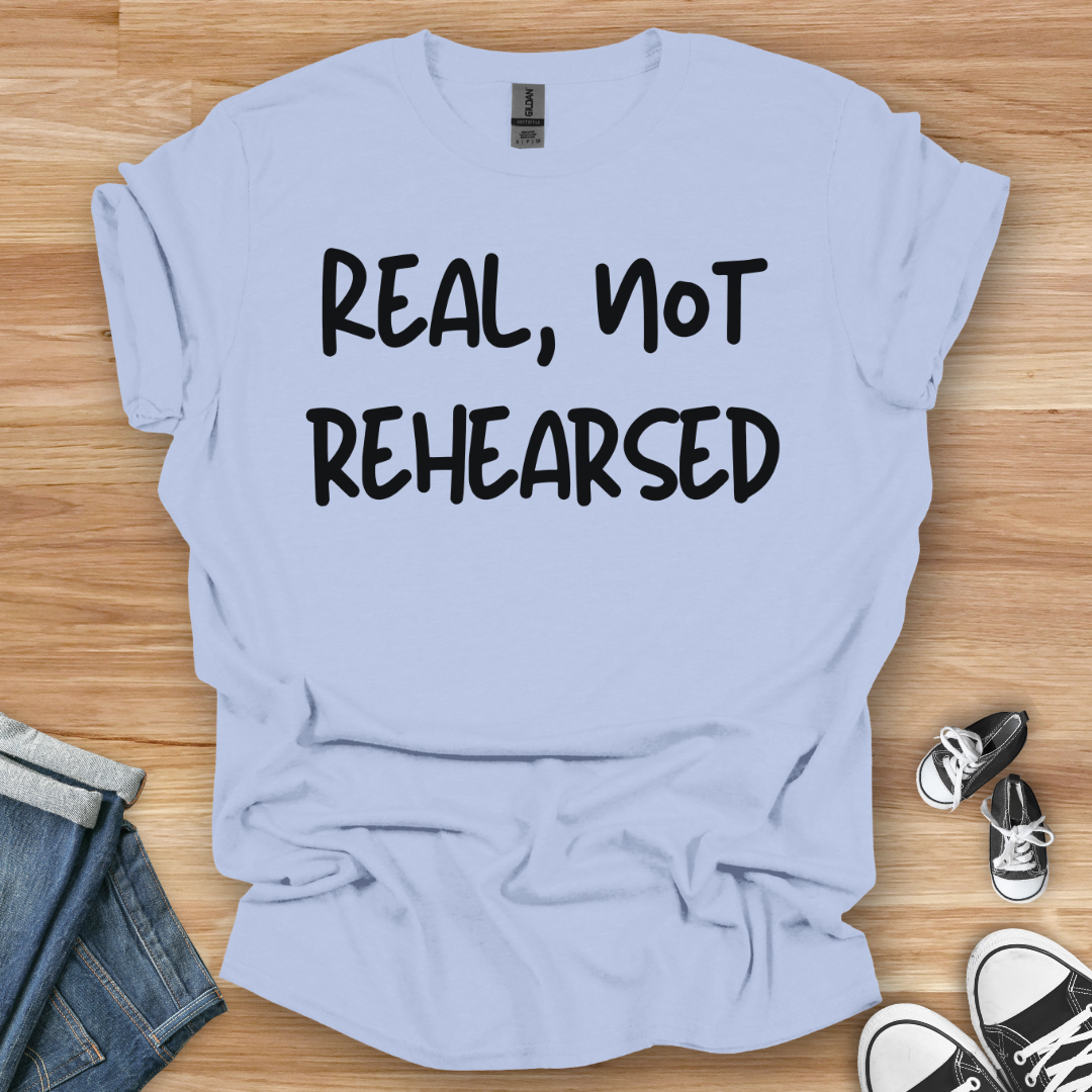 Real, Not Rehearsed T-Shirt
