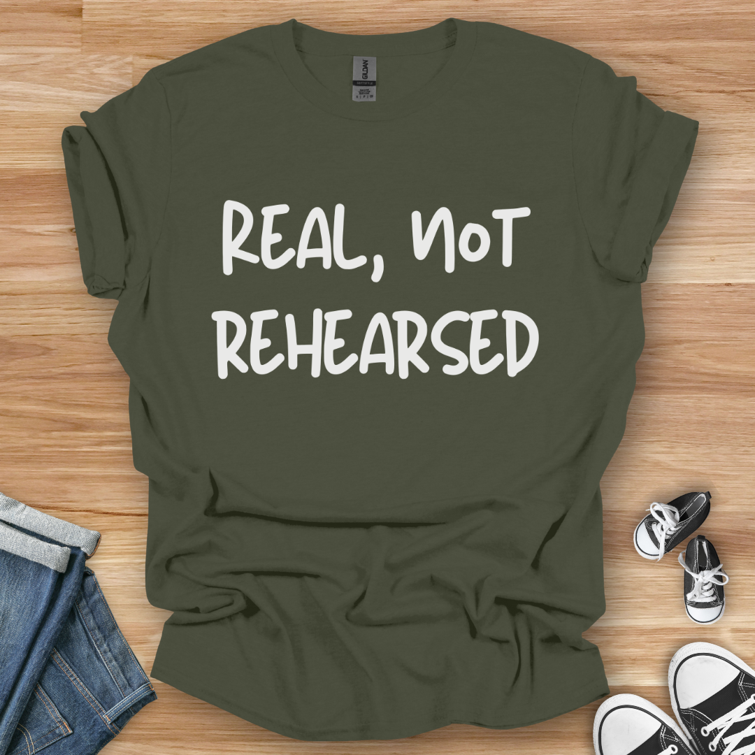Real, Not Rehearsed T-Shirt