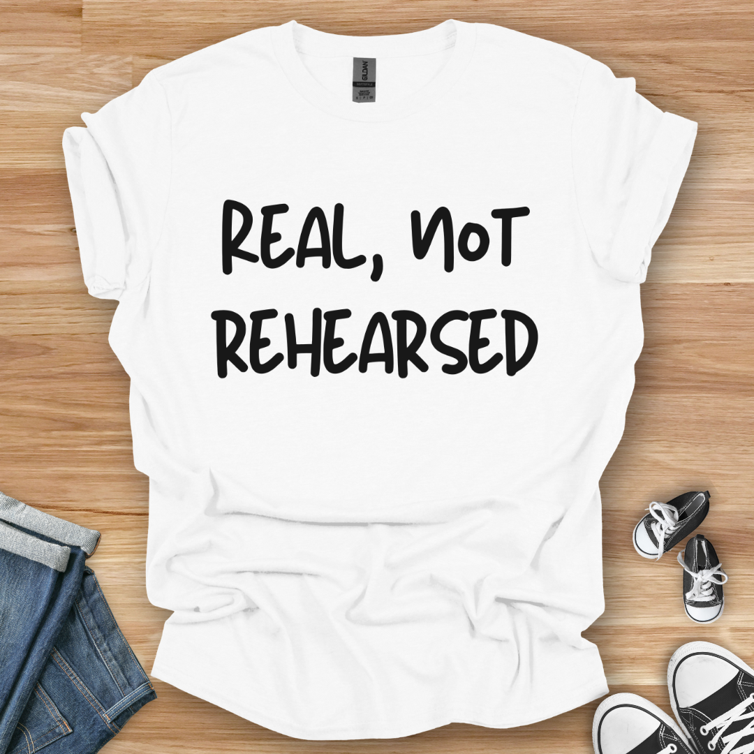 Real, Not Rehearsed T-Shirt
