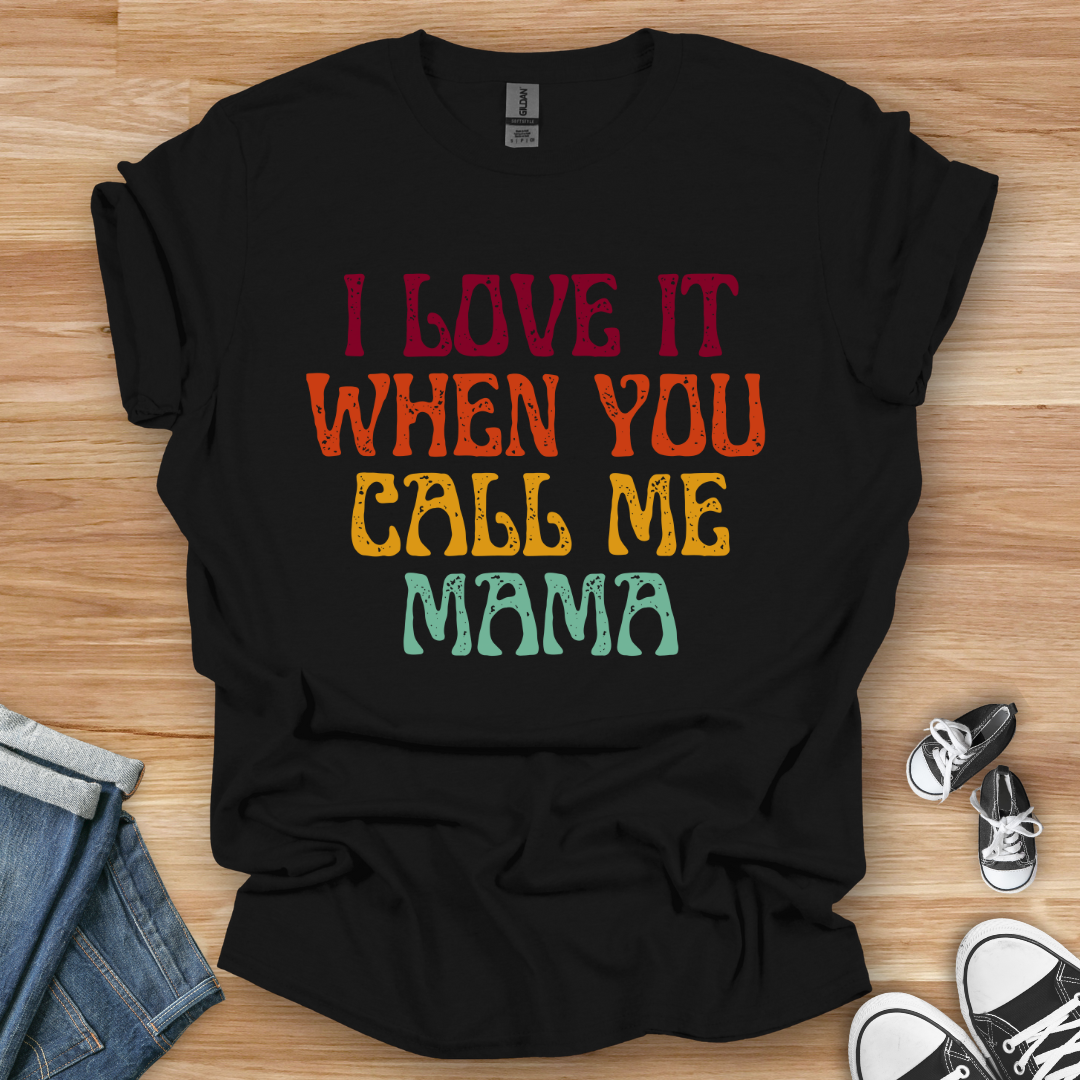 I Love It When You Call Me Mama T-Shirt